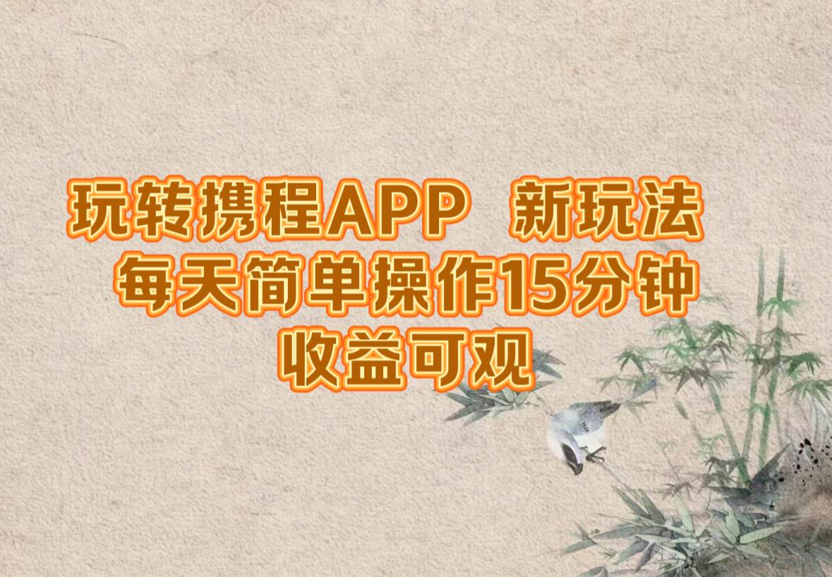 （12705期）玩转携程APP，新玩法，每天简单操作15分钟，收益可观汇创网-网创项目_汇创网_中创网_福缘网_冒泡网_资源整合平台汇创网