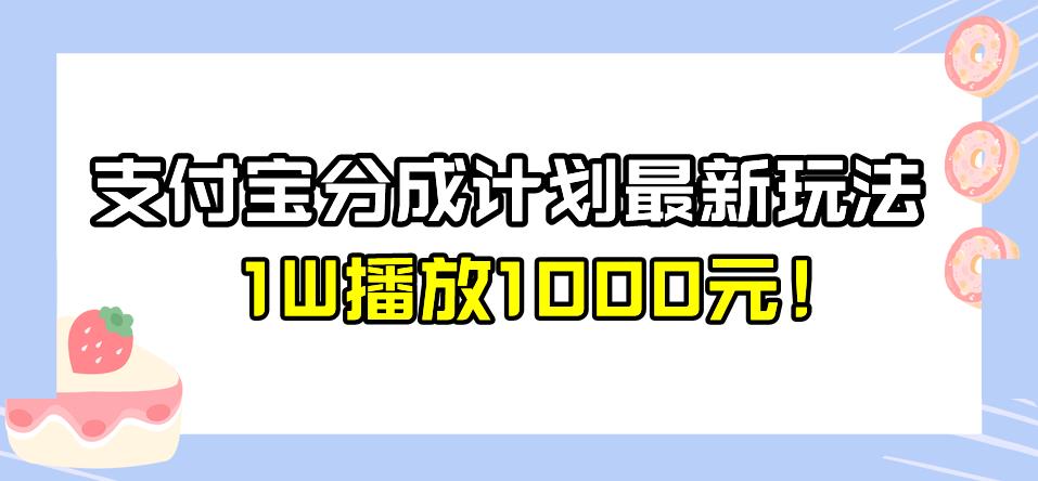 全新蓝海，支付宝分成计划最新玩法介绍，1W播放1000元！【揭秘】汇创网-网创项目_汇创网_中创网_福缘网_冒泡网_资源整合平台汇创网