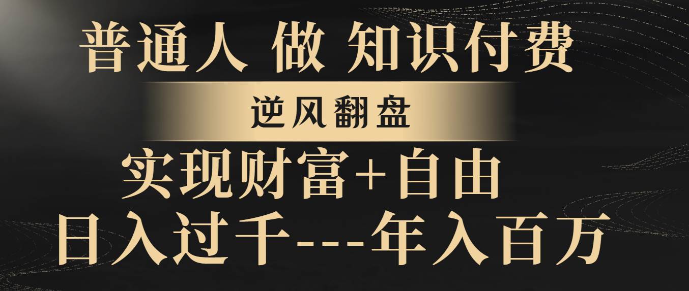 （8333期）普通人做知识付费，逆风翻盘，实现财富自由，日入过千，年入百万汇创网-网创项目_汇创网_中创网_福缘网_冒泡网_资源整合平台汇创网