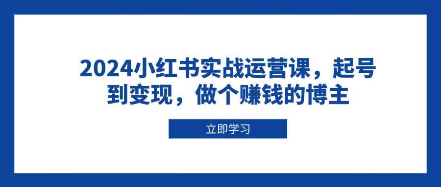 2024小红书实战运营课，起号到变现，做个赚钱的博主汇创网-网创项目_汇创网_中创网_福缘网_冒泡网_资源整合平台汇创网