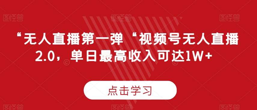 “无人直播第一弹“视频号无人直播2.0，单日最高收入可达1W+【揭秘】汇创网-网创项目_汇创网_中创网_福缘网_冒泡网_资源整合平台汇创网