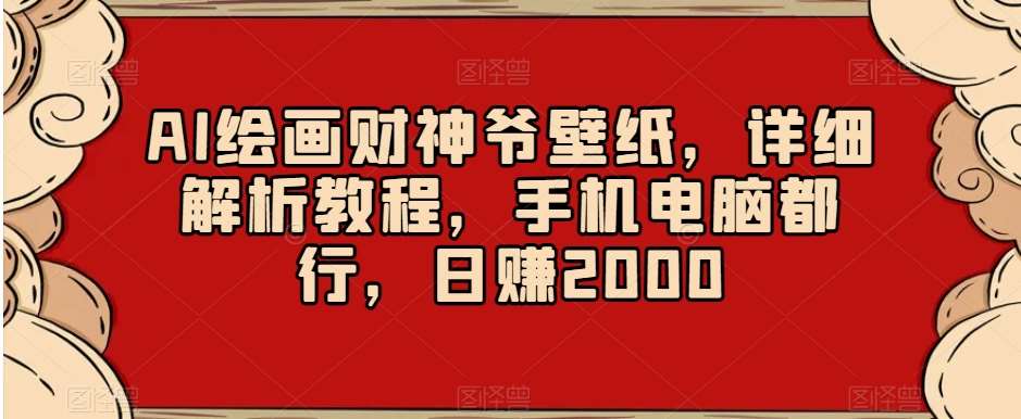 AI绘画财神爷壁纸，详细解析教程，手机电脑都行，日赚2000【揭秘】汇创网-网创项目_汇创网_中创网_福缘网_冒泡网_资源整合平台汇创网