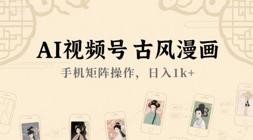 AI视频号古风漫画，手机矩阵操作，日入1k+汇创网-网创项目_汇创网_中创网_福缘网_冒泡网_资源整合平台汇创网