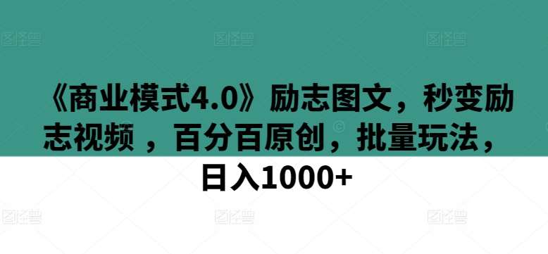 《商业模式4.0》励志图文，秒变励志视频 ，百分百原创，批量玩法，日入1000+【揭秘】汇创网-网创项目_汇创网_中创网_福缘网_冒泡网_资源整合平台汇创网