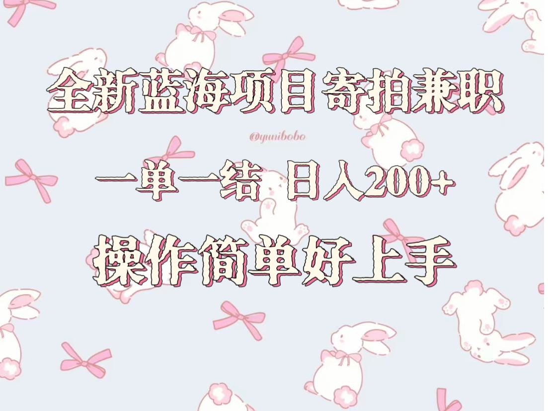 全新蓝海项目寄拍兼职，日入200+，操作简单好上手。汇创网-网创项目_汇创网_中创网_福缘网_冒泡网_网创项目平台汇创网