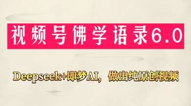 视频号佛学禅语6.0，用Deepseek+即梦ai，做纯原创视频，新手小白，也能月入1W+汇创网-网创项目_汇创网_中创网_福缘网_冒泡网_网创项目平台汇创网