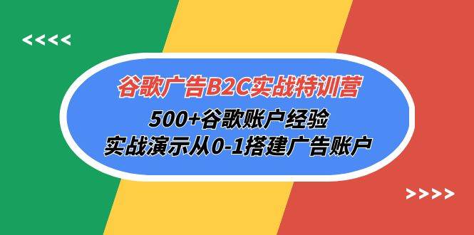 （10096期）谷歌广告B2C实战特训营，500+谷歌账户经验，实战演示从0-1搭建广告账户汇创网-网创项目_汇创网_中创网_福缘网_冒泡网_资源整合平台汇创网