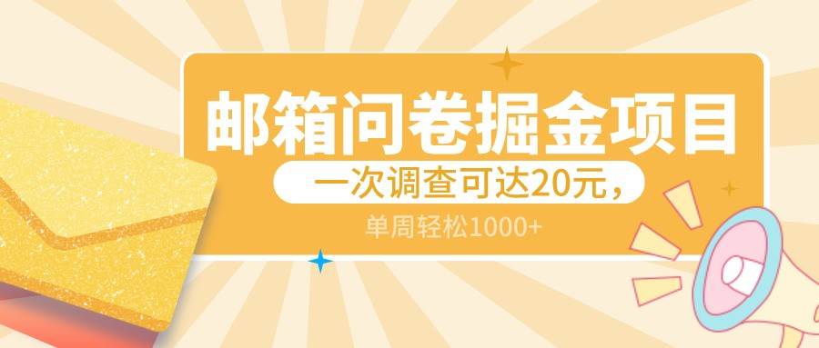 邮箱问卷掘金项目，一次调查可达20元，可矩阵放大，一周轻松1000+汇创网-网创项目_汇创网_中创网_福缘网_冒泡网_网创项目平台汇创网