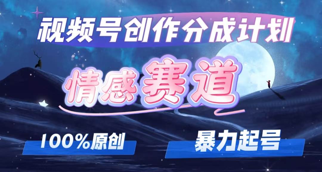 详解视频号创作者分成项目之情感赛道，暴力起号，可同步多平台，实现睡…汇创网-网创项目_汇创网_中创网_福缘网_冒泡网_资源整合平台汇创网