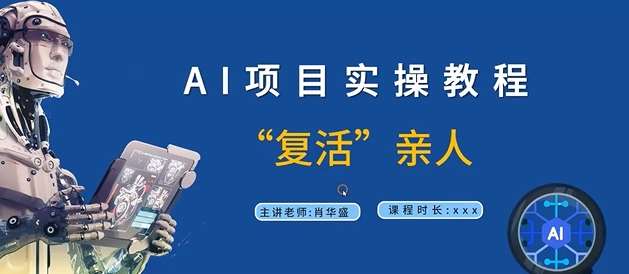 AI项目实操教程，“复活”亲人【9节视频课程】汇创网-网创项目_汇创网_中创网_福缘网_冒泡网_资源整合平台汇创网