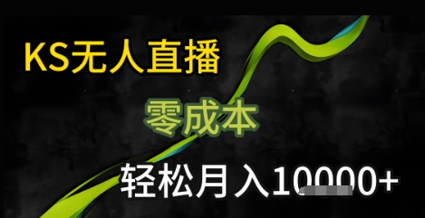 KS无人直播25年最新玩法，只需一部手机，轻松月入1W+【揭秘】汇创网-网创项目_汇创网_中创网_福缘网_冒泡网_资源整合平台汇创网