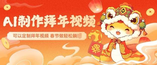 AI制作送祝福拜年视频，过年惊艳你的朋友圈可以定制拜年视频，AI一键生，春节做轻松躺Z汇创网-网创项目_汇创网_中创网_福缘网_冒泡网_资源整合平台汇创网