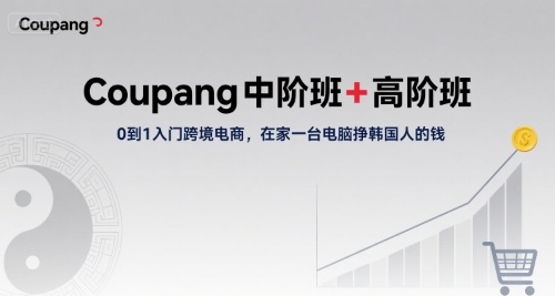 Coupang中阶班+高阶班，0到1入门跨境电商，在家一台电脑挣韩国人的钱汇创网-网创项目_汇创网_中创网_福缘网_冒泡网_资源整合平台汇创网