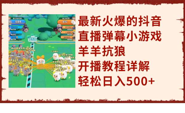 最新火爆的抖音直播弹幕小游戏羊羊抗狼，开播教程详解，轻松日入500+汇创网-网创项目_汇创网_中创网_福缘网_冒泡网_资源整合平台汇创网