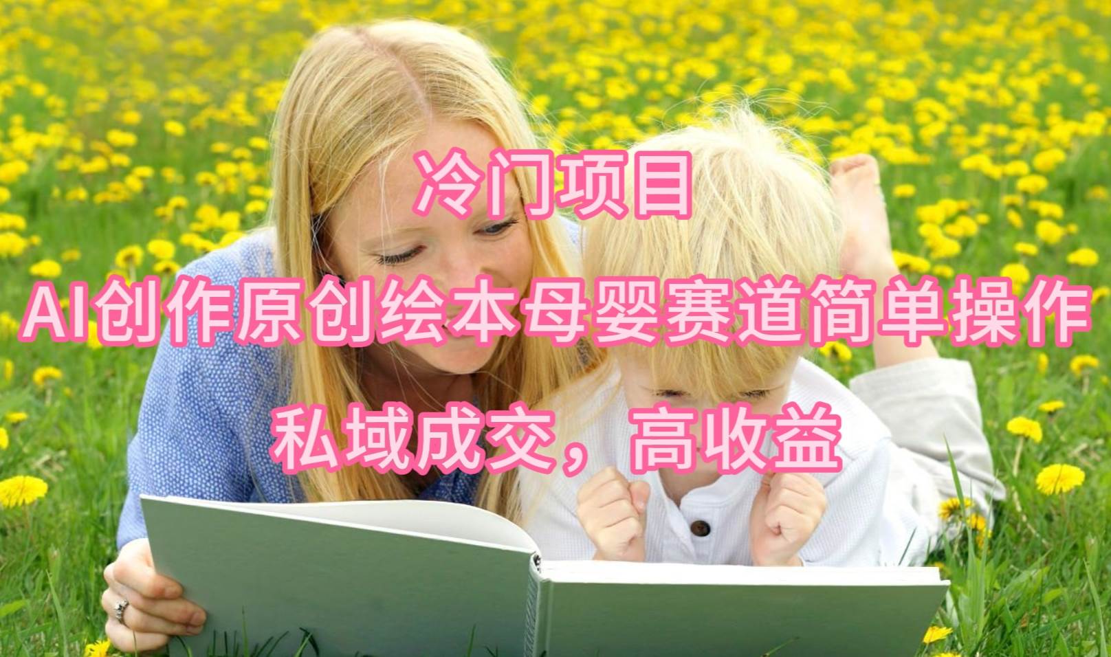 冷门项目，AI创作原创绘本母婴赛道简单操作，私域成交，高收益汇创网-网创项目_汇创网_中创网_福缘网_冒泡网_网创项目平台汇创网
