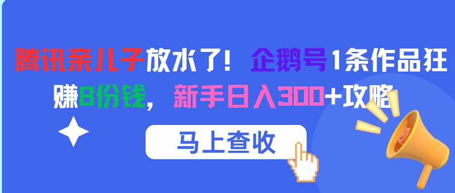 腾讯亲儿子放水了！企鹅号1条作品狂赚8份钱，新手日入300+攻略汇创网-网创项目_汇创网_中创网_福缘网_冒泡网_网创项目平台汇创网