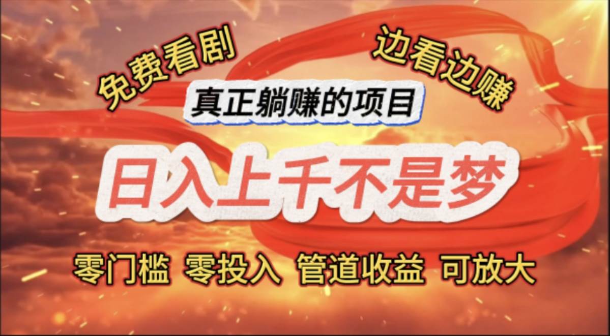 （11866期）免费看剧，边看边赚，日入上千不是梦，一个真正的躺赚项目汇创网-网创项目_汇创网_中创网_福缘网_冒泡网_资源整合平台汇创网