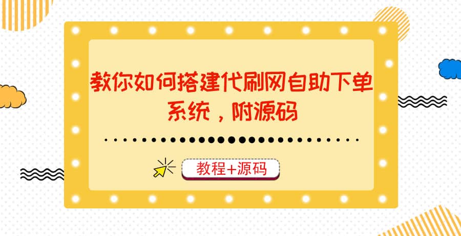 教你如何搭建代刷网自助下单系统，月赚大几千很轻松（教程+源码）汇创网-网创项目_汇创网_中创网_福缘网_冒泡网_资源整合平台汇创网