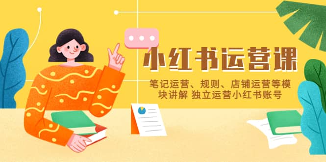 小红书·运营课，笔记运营、规则、店铺运营等模块讲解 独立运营小红书账号汇创网-网创项目_汇创网_中创网_福缘网_冒泡网_资源整合平台汇创网