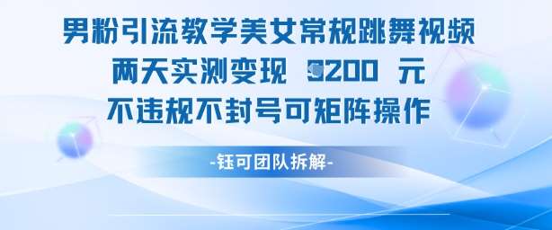 男粉引流教学美女常规跳舞视频两天实测变现1k+，不违规不封号可矩阵操作汇创网-网创项目_汇创网_中创网_福缘网_冒泡网_资源整合平台汇创网