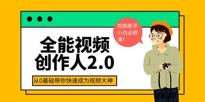 全能视频创作人2.0：短视频拍摄、剪辑、运营导演思维、IP打造，一站式教学汇创网-网创项目_汇创网_中创网_福缘网_冒泡网_资源整合平台汇创网