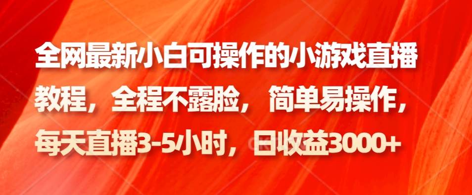 全网最新小白可操作的小游戏直播教程，全程不露脸， 简单易操作，日收益3000+汇创网-网创项目_汇创网_中创网_福缘网_冒泡网_资源整合平台汇创网