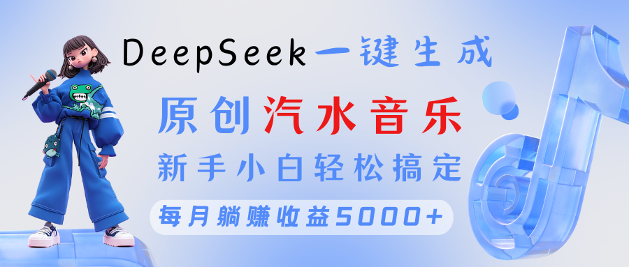原创汽水音乐DeepSeek一键生成 新手小白轻松搞定 每月躺赚5000+网创项目_汇创网_中创网_福缘网_冒泡网_资源整合平台汇创网