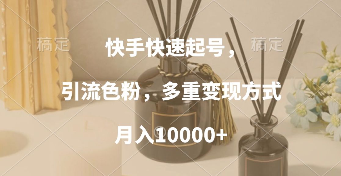 快手快速起号，引流色粉，多重变现方式，月入10000+汇创网-网创项目_汇创网_中创网_福缘网_冒泡网_资源整合平台汇创网