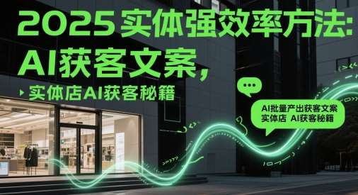 2025实体强效率方法：AI批量产出获客文案，实体店AI获客秘籍汇创网-网创项目_汇创网_中创网_福缘网_冒泡网_资源整合平台汇创网