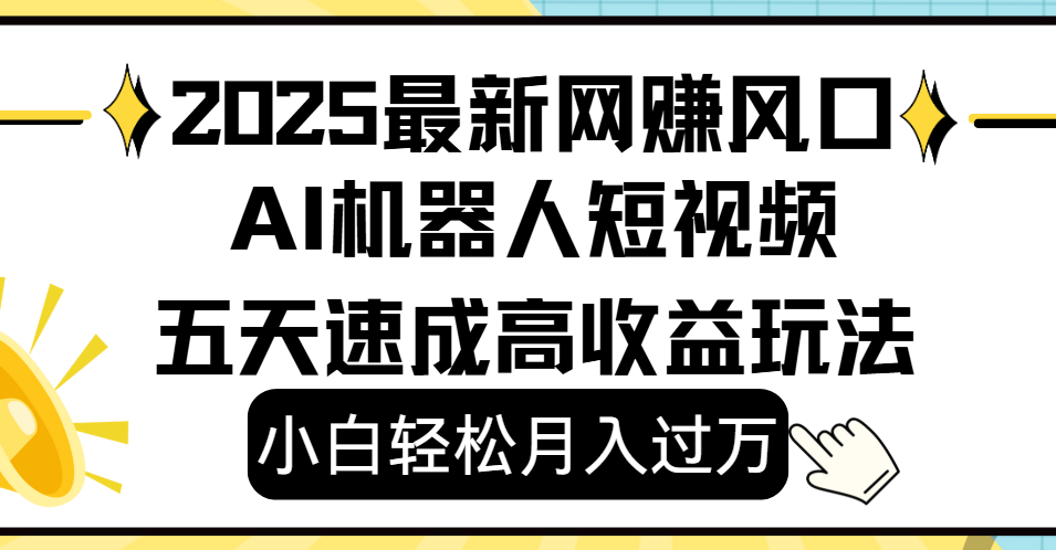 2025最新网赚变现风口，Ai 机器人短视频，小白轻松月入过万，五天速成高收益玩法汇创网-网创项目_汇创网_中创网_福缘网_冒泡网_网创项目平台汇创网