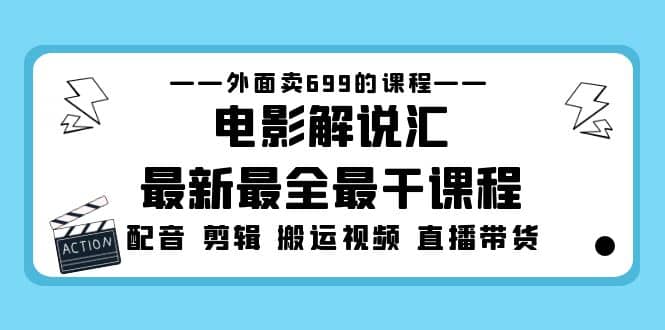 外面卖699的电影解说汇最新最全最干课程：电影配音 剪辑 搬运视频 直播带货汇创网-网创项目_汇创网_中创网_福缘网_冒泡网_资源整合平台汇创网