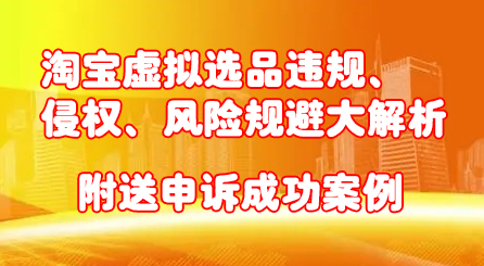淘宝虚拟选品违规、侵权、风险规避大解析，附送申诉成功案例！网创项目_汇创网_中创网_福缘网_冒泡网_资源整合平台汇创网