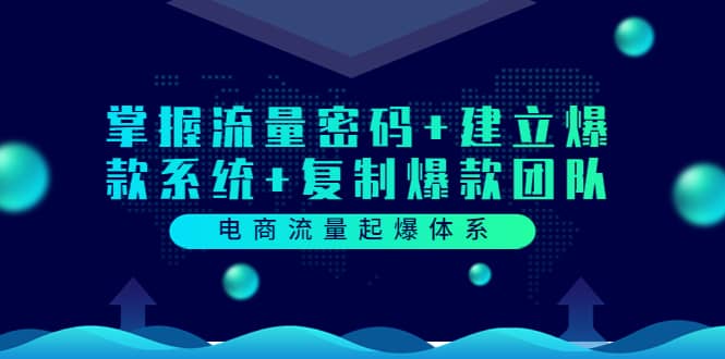 电商流量起爆体系：掌握流量密码+建立爆款系统+复制爆款团队（价值599）汇创网-网创项目_汇创网_中创网_福缘网_冒泡网_网创项目平台汇创网