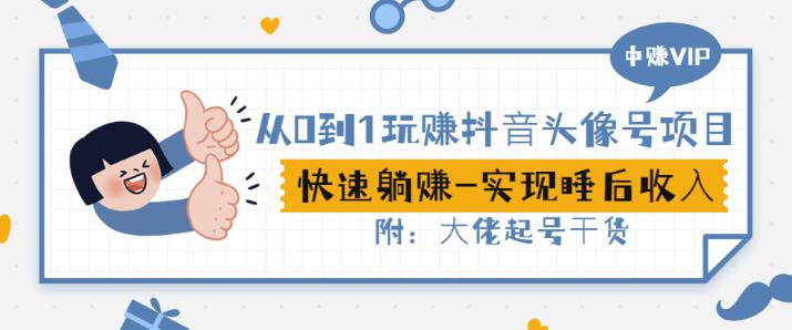 从0到1玩赚抖音头像号：快速躺赚-实现睡后收！附：大佬起号干货！汇创网-网创项目_汇创网_中创网_福缘网_冒泡网_资源整合平台汇创网