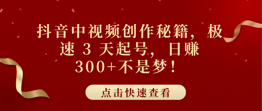 抖音中视频创作秘籍，极速 3 天起号，日赚 300+不是梦！汇创网-网创项目_汇创网_中创网_福缘网_冒泡网_资源整合平台汇创网
