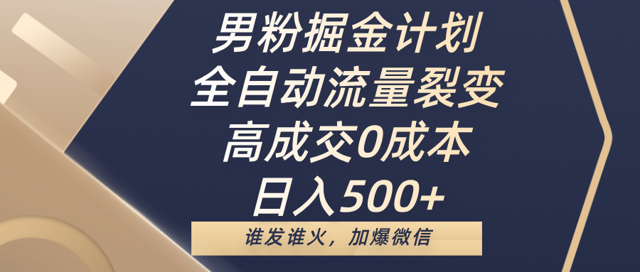 男粉掘金计划，全自动流量裂变，高成交0成本，日入500+，谁发谁火，加爆微信汇创网-网创项目_汇创网_中创网_福缘网_冒泡网_资源整合平台汇创网