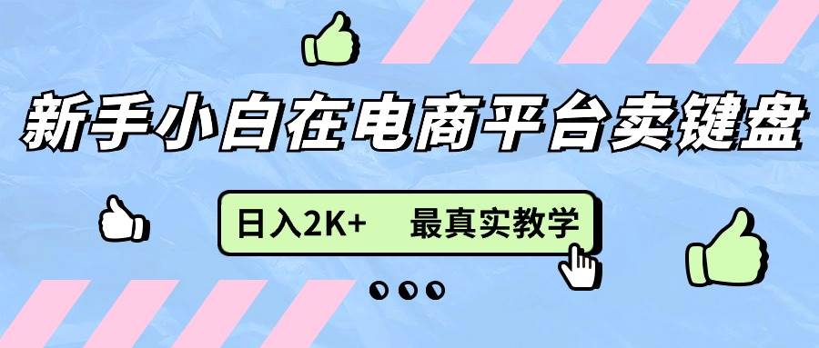 （11610期）新手小白在电商平台卖键盘，日入2K+最真实教学汇创网-网创项目_汇创网_中创网_福缘网_冒泡网_网创项目平台汇创网
