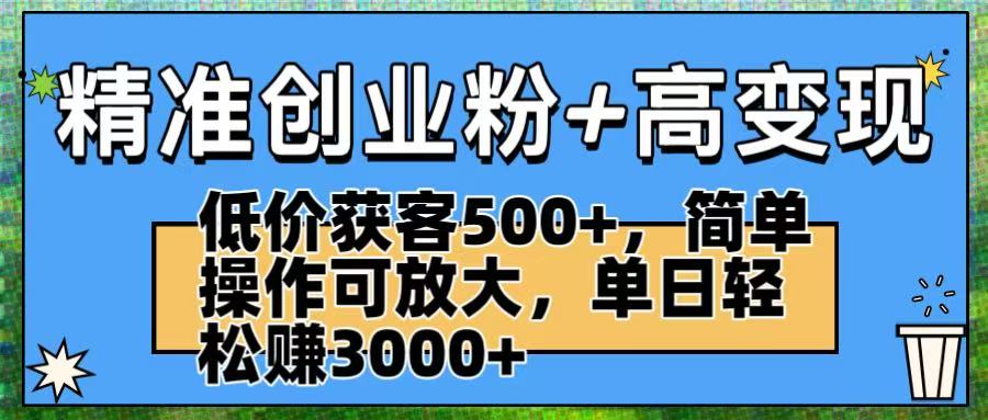 精准创业粉+高变现：低价获客500+，简单操作可放大，单日轻松赚3000+汇创网-网创项目_汇创网_中创网_福缘网_冒泡网_网创项目平台汇创网