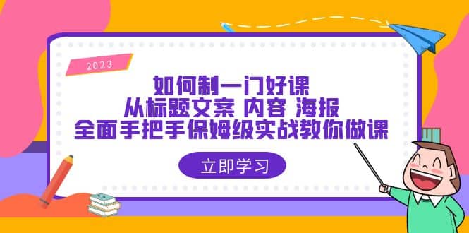 如何制一门·好课：从标题文案 内容 海报，全面手把手保姆级实战教你做课汇创网-网创项目_汇创网_中创网_福缘网_冒泡网_资源整合平台汇创网
