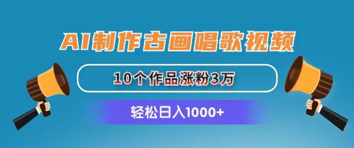 （11172期）AI制作古画唱歌视频，10个作品涨粉3万，日入1000+汇创网-网创项目_汇创网_中创网_福缘网_冒泡网_资源整合平台汇创网