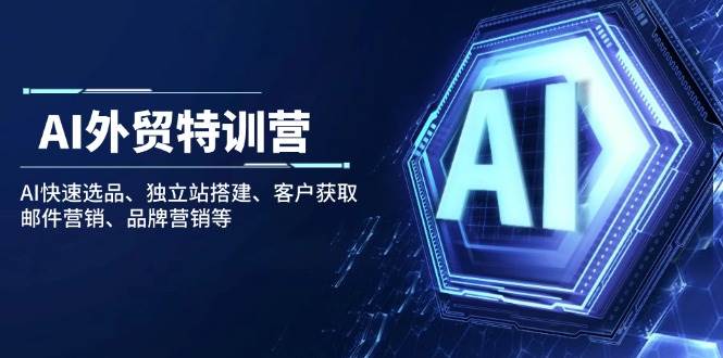 （14217期）AI外贸特训营：AI快速选品、独立站搭建、客户获取、邮件营销、品牌营销等汇创网-网创项目_汇创网_中创网_福缘网_冒泡网_资源整合平台汇创网