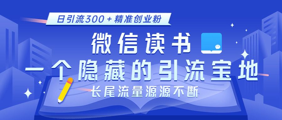 微信读书，一个隐藏的引流宝地。不为人知的小众打法，日引流300＋精准创业粉，长尾流量源源不断网创项目_汇创网_中创网_福缘网_冒泡网_资源整合平台汇创网