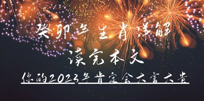 某公众号付费文章《癸卯年生肖详解 读完本文，你的2023年肯定会大富大贵》汇创网-网创项目_汇创网_中创网_福缘网_冒泡网_资源整合平台汇创网