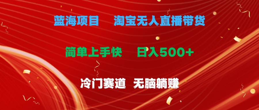 蓝海项目  淘宝无人直播冷门赛道  日赚500+无脑躺赚  小白有手就行汇创网-网创项目_汇创网_中创网_福缘网_冒泡网_资源整合平台汇创网