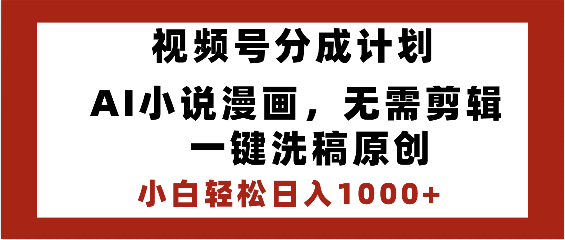 最新视频号分成计划，AI小说漫画，无需剪辑，一键洗稿原创，小白日入1000+，喂饭级教程汇创网-网创项目_汇创网_中创网_福缘网_冒泡网_资源整合平台汇创网