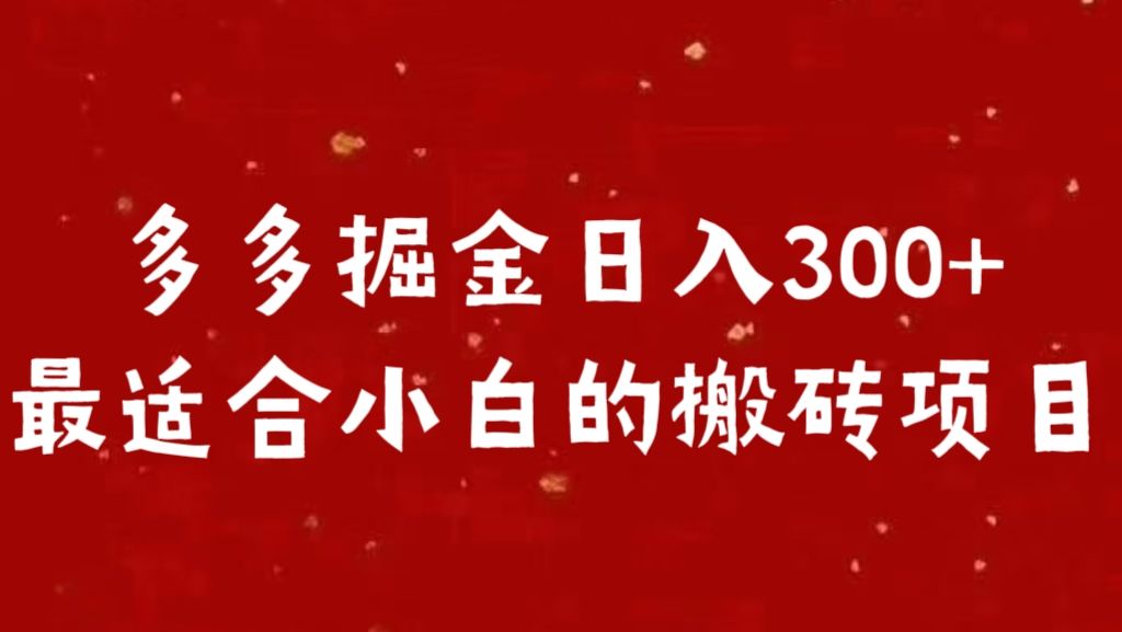多多掘金日入300 +最适合小白的搬砖项目汇创网-网创项目_汇创网_中创网_福缘网_冒泡网_资源整合平台汇创网