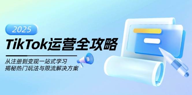 （14105期）TikTok运营全攻略，从注册到变现一站式学习，揭秘热门玩法与限流解决方案汇创网-网创项目_汇创网_中创网_福缘网_冒泡网_资源整合平台汇创网