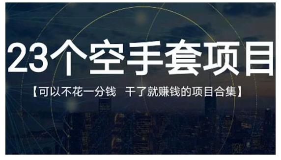23个空手套项目大合集，0成本0投入，干了就赚钱纯空手套生意经汇创网-网创项目_汇创网_中创网_福缘网_冒泡网_资源整合平台汇创网
