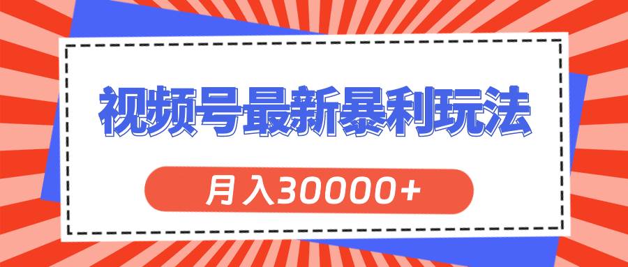 （11588期）视频号最新暴利玩法，轻松月入30000+汇创网-网创项目_汇创网_中创网_福缘网_冒泡网_网创项目平台汇创网