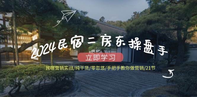 2024民宿二房东操盘手民宿营销实战/纯干货/零忽悠/手把手教你做营销/21节汇创网-网创项目_汇创网_中创网_福缘网_冒泡网_网创项目平台汇创网